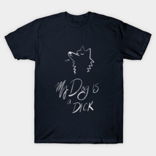 My Dog is a Dick (white) T-Shirt